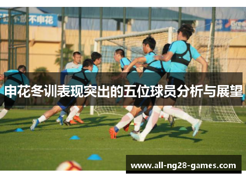 申花冬训表现突出的五位球员分析与展望