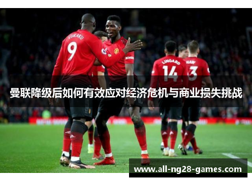曼联降级后如何有效应对经济危机与商业损失挑战