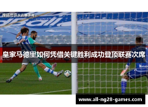 皇家马德里如何凭借关键胜利成功登顶联赛次席