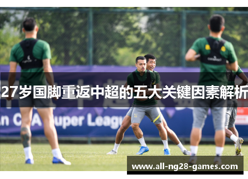 27岁国脚重返中超的五大关键因素解析