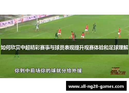 如何欣赏中超精彩赛事与球员表现提升观赛体验和足球理解