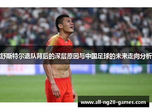 舒斯特尔退队背后的深层原因与中国足球的未来走向分析