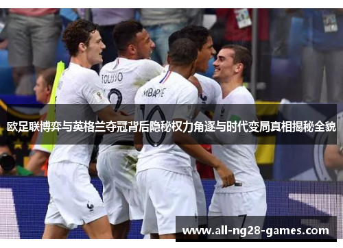 欧足联博弈与英格兰夺冠背后隐秘权力角逐与时代变局真相揭秘全貌 欧足联博弈与英格兰夺冠背后隐秘权力角逐与时代变局真相揭秘全貌