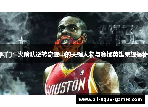 阿门:火箭队逆转奇迹中的关键人物与赛场英雄荣耀揭秘 阿门:火箭队逆转奇迹中的关键人物与赛场英雄荣耀揭秘