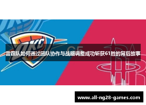 雷霆队如何通过团队协作与战略调整成功斩获61胜的背后故事 雷霆队如何通过团队协作与战略调整成功斩获61胜的背后故事