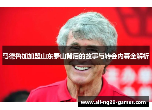 马德鲁加加盟山东泰山背后的故事与转会内幕全解析 马德鲁加加盟山东泰山背后的故事与转会内幕全解析